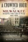 A Crowded Hour: Milwaukee During the Great War, 1917-1918 Cover Image