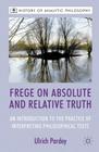 Frege on Absolute and Relative Truth: An Introduction to the Practice of Interpreting Philosophical Texts (History of Analytic Philosophy) By U. Pardey Cover Image