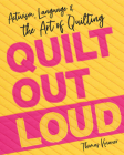 Quilt Out Loud: Activism, Language & the Art of Quilting By Thomas Knauer Cover Image