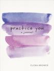 Practice You: A Journal By Elena Brower Cover Image