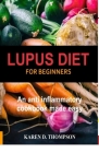 Lupus Diet For Beginners: An anti inflammatory cookbook made easy Cover Image