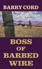 Boss of Barbed Wire By Barry Cord Cover Image