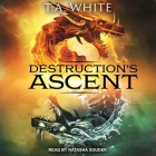 Destruction's Ascent By T. A. White, Natasha Soudek (Read by) Cover Image