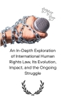 An In-Depth Exploration of International Human Rights Law, Its Evolution, Impact, and the Ongoing Struggle Cover Image