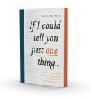 If I Could Tell You Just One Thing...: Encounters with Remarkable People and Their Most Valuable Advice Cover Image