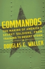 Commandos: The Making of America's Secret Soldiers, from Training to Desert Storm Cover Image