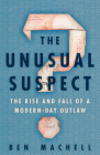 The Unusual Suspect: The Rise and Fall of a Modern-Day Outlaw By Ben Machell Cover Image