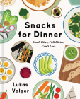 Snacks for Dinner: Small Bites, Full Plates, Can't Lose By Lukas Volger Cover Image