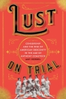 Lust on Trial: Censorship and the Rise of American Obscenity in the Age of Anthony Comstock By Amy Werbel Cover Image
