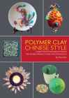 Polymer Clay Chinese Style: Unique Home Decorating Projects that Bridge Western Crafts and Oriental Arts Cover Image