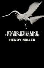 Stand Still Like the Hummingbird By Henry Miller Cover Image