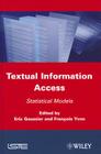 Textual Information Access: Statistical Models By Eric Gaussier (Editor), Francois Yvon (Editor) Cover Image