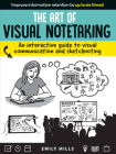 The Art of Visual Notetaking: An interactive guide to visual communication and sketchnoting By Emily Mills Cover Image