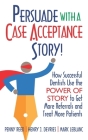 Persuade with a Case Acceptance Story!: How Successful Dentists Use the POWER of STORY to Get More Referrals and Treat More Patients By Henry DeVries, Mark LeBlanc, Penny Reed Cover Image
