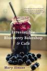 The Irresistible Blueberry Bakeshop & Cafe By Mary Simses Cover Image