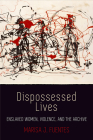 Dispossessed Lives: Enslaved Women, Violence, and the Archive (Early American Studies) Cover Image