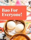 Bao For Everyone!: Bao Bun Cookbook: Master the Art of Steaming and Folding with Irresistible Recipes for Every Palate By L. Tran Cover Image