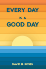 Every Day Is a Good Day By David H. Rosen Cover Image