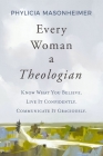 Every Woman a Theologian: Know What You Believe. Live It Confidently. Communicate It Graciously. By Phylicia Masonheimer Cover Image
