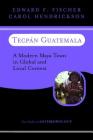 Tecpan Guatemala: A Modern Maya Town In Global And Local Context By Edward F. Fischer, Carol Hendrickson Cover Image