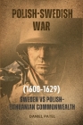 Polish-Swedish War (1600-1629): Sweden vs Polish-Lithuanian Commonwealth By Daniel Patel Cover Image