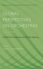 Global Perspectives on Orchestras: Collective Creativity and Social Agency (Studies in Musical Perf as Creative Prac) By Tina K. Ramnarine (Editor) Cover Image
