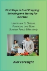 First Steps in Food Prepping: Learn How to Choose, Purchase, and Store Survival Foods Effectively Cover Image