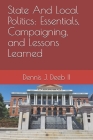 State And Local Politics: Essentials, Campaigning, and Lessons Learned Cover Image