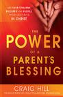 The Power of a Parent's Blessing: See Your Children Prosper and Fulfill Their Destinies in Christ By Craig Hill Cover Image