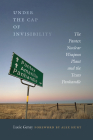 Under the Cap of Invisibility: The Pantex Nuclear Weapons Plant and the Texas Panhandle By Lucie Genay, Alex Hunt (Foreword by) Cover Image