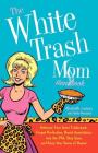 The White Trash Mom Handbook: Embrace Your Inner Trailerpark, Forget Perfection, Resist Assimilation into the PTA, Stay Sane, and Keep Your Sense of Humor By Michelle Lamar, Molly Wendland Cover Image