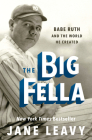 The Big Fella: Babe Ruth and the World He Created By Jane Leavy Cover Image