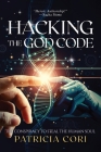 Hacking the God Code: The Conspiracy to Steal the Human Soul By Patricia Cori, Sacha Stone (Foreword by) Cover Image