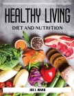 Healthy Living Diet and Nutrition By Joe I Ward Cover Image
