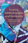 Science, Subtle Energies, and Spirituality: A Path to I AM Cover Image