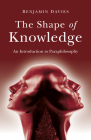 The Shape of Knowledge: An Introduction to Paraphilosophy By Benjamin Davies Cover Image