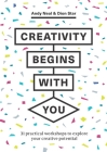 Creativity Begins With You: 31 Practical Workshops to Explore Your Creative Potential By Andy Neal, Dion Star Cover Image