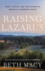 Raising Lazarus: Hope,  Justice, and the Future of America’s Overdose Crisis By Beth Macy Cover Image