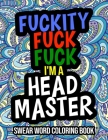 Fuckity Fuck Fuck I'm A Headmaster: Swear Coloring Book: A Funny Gift For Headmasters By Mia Watson Cover Image