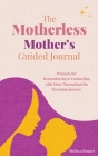 The Motherless Mother's Guided Journal: Prompts for Remembering and Connecting with Mom Throughout the Parenting Journey By Melissa Pennel Cover Image