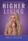 Higher Living: An Insightful Look to Living Your Higher Life By Holly Hester Cover Image