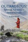 My Outrageous! Spiritual Adventure: (Spiritual Initiations) By Kevin Michael Cover Image