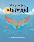 I'd Rather Be a Mermaid By Ej Manchester-Murphy Cover Image