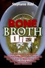 Bone Broth Diet: The Ultimate Guide to Bone Broth Health Benefits and the Secret Tips On How to Make Bone Broth Today For Their Nutriti Cover Image