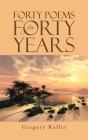 Forty Poems for Forty Years By Gregory Roller Cover Image