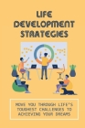 Life Development Strategies: Move You Through Life's Toughest Challenges To Achieving Your Dreams: Deserving Process By Lindsay Leuters Cover Image