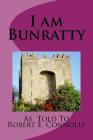 I am Bunratty By Robert E. Connolly Cover Image