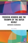 Frederik Hendrik and the Triumph of the Dutch Revolt: Comparative Insurgencies By Nick Ridley Cover Image