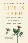 Life Is Hard: How Philosophy Can Help Us Find Our Way By Kieran Setiya Cover Image