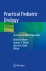 Practical Pediatric Urology: An Evidence-Based Approach By Prasad Godbole (Editor), Duncan T. Wilcox (Editor), Martin A. Koyle (Editor) Cover Image